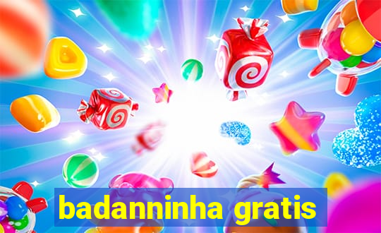 badanninha gratis